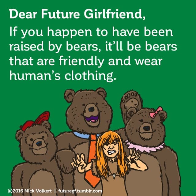 Dear Future Girlfriend: If you happen to have been raised by bears, it'll be bears that are friendly and wear human clothing.