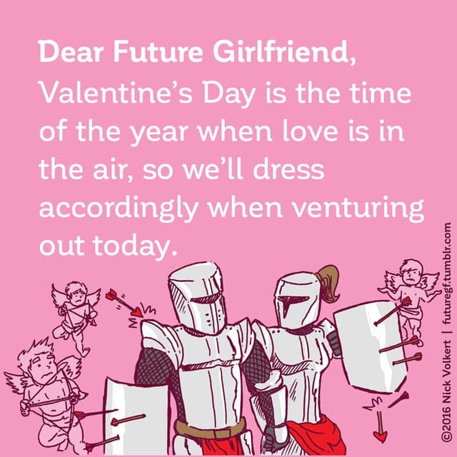 Dear Future Girlfriend: Valentine's Day is the time of the year when love is in the air, so we'll dress accordingly when venturing out today.