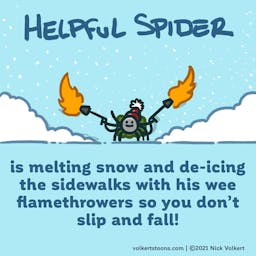 Helpful Spider is melting snow and ice on the ground with his wee flamethrowers.